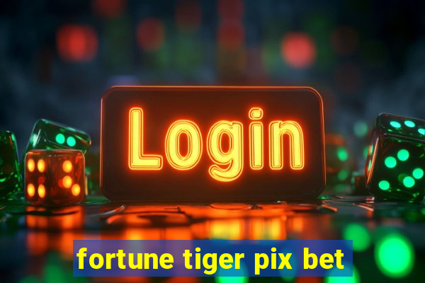 fortune tiger pix bet